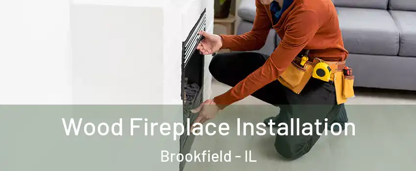  Wood Fireplace Installation Brookfield - IL