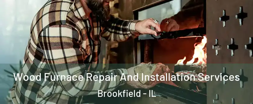  Wood Furnace Repair And Installation Services Brookfield - IL